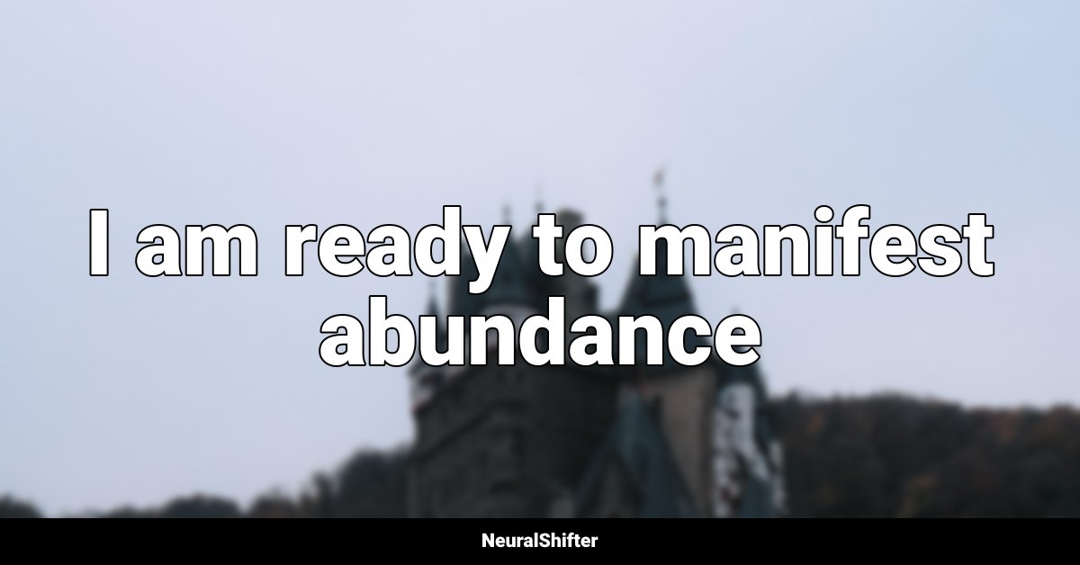 I am ready to manifest abundance