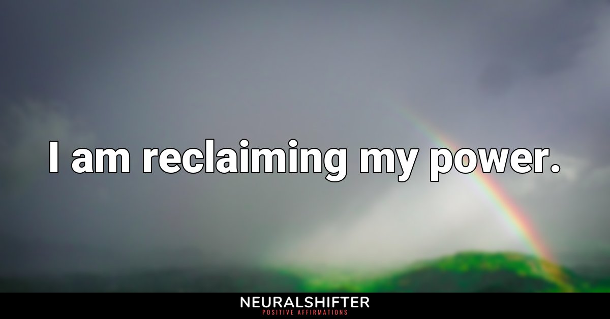I am reclaiming my power.