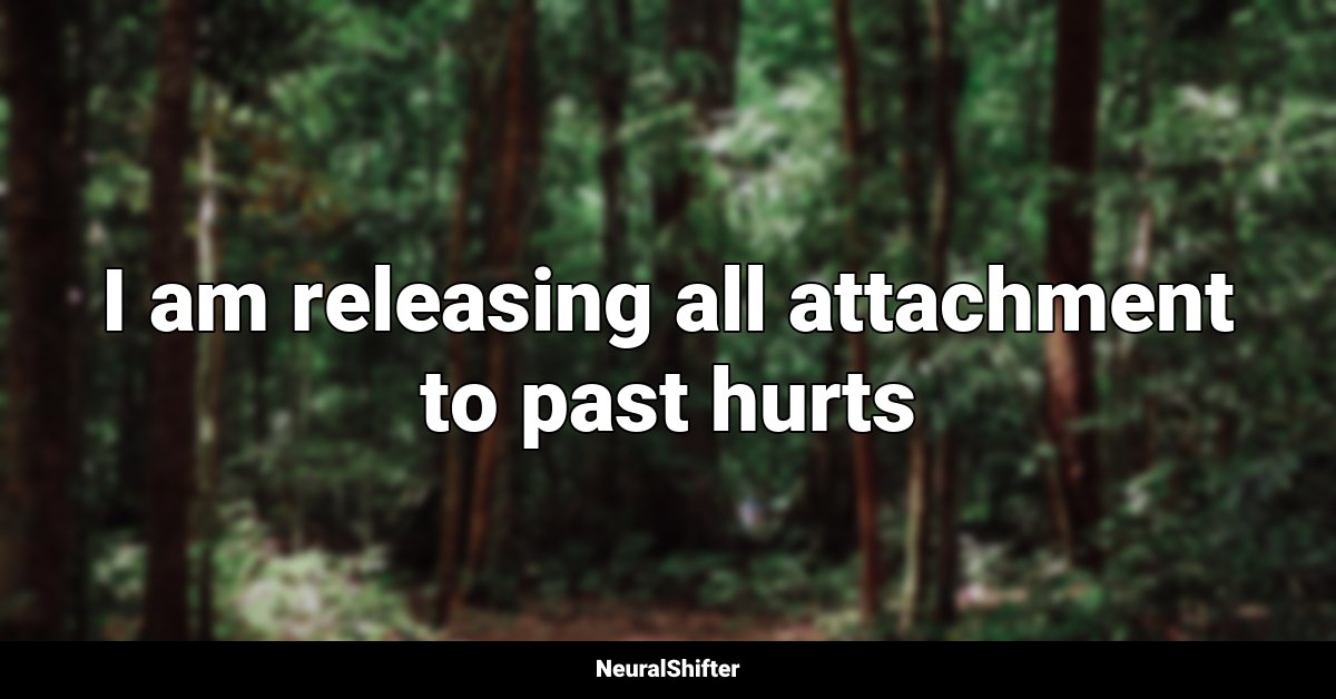I am releasing all attachment to past hurts