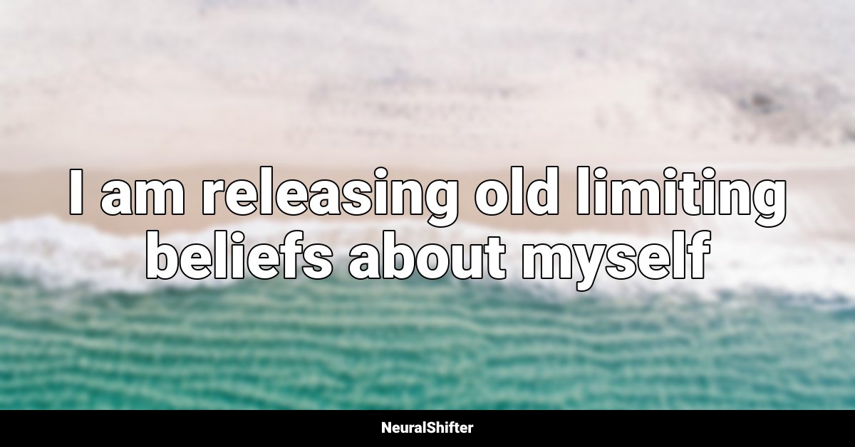 I am releasing old limiting beliefs about myself