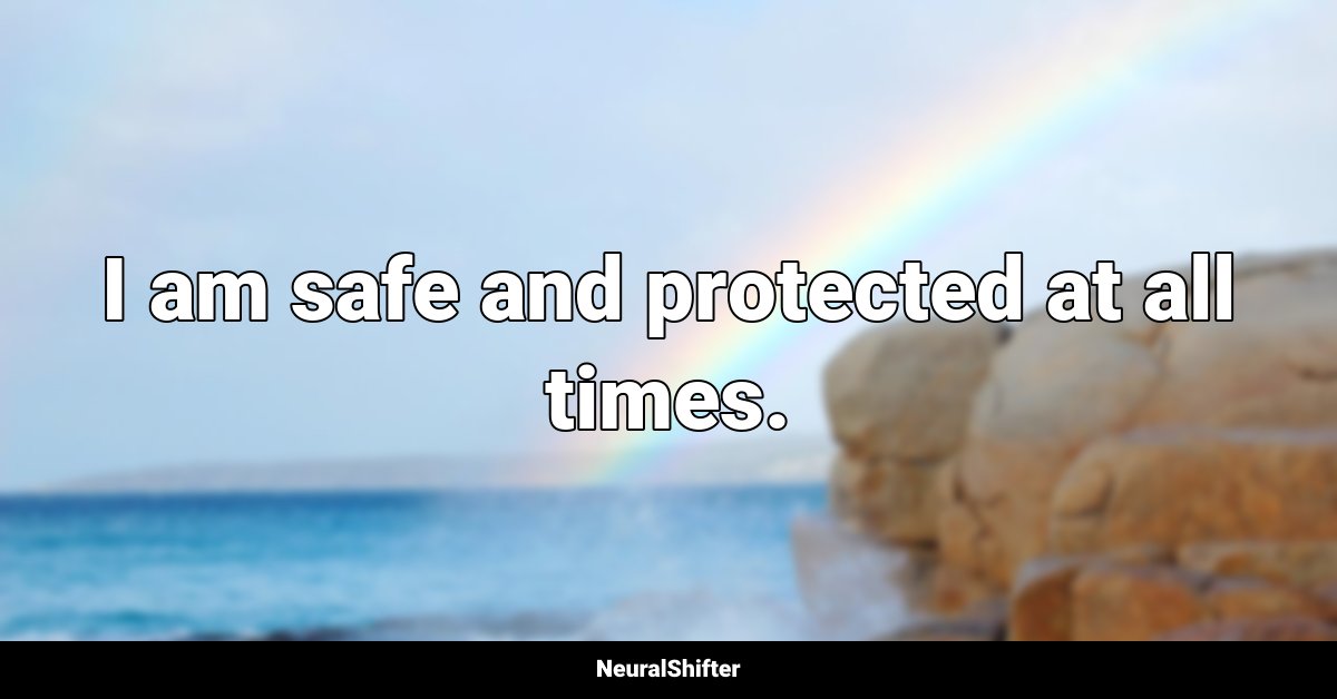 I am safe and protected at all times.