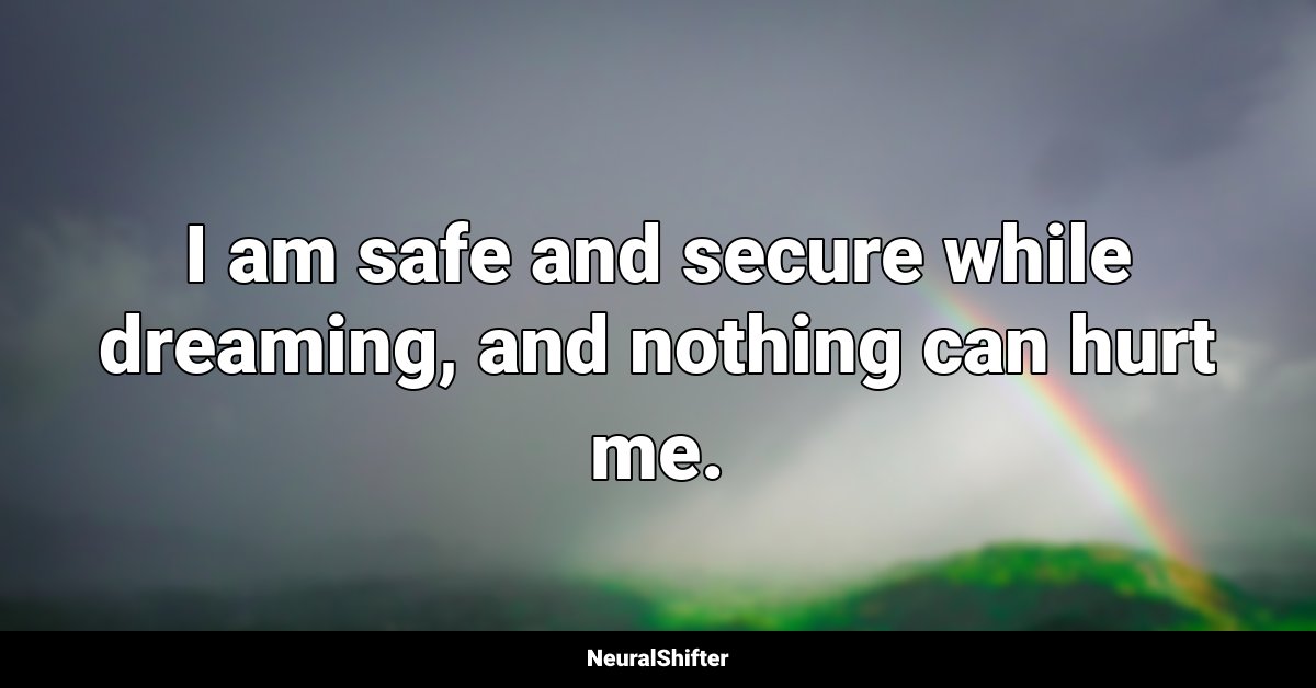 I am safe and secure while dreaming, and nothing can hurt me.