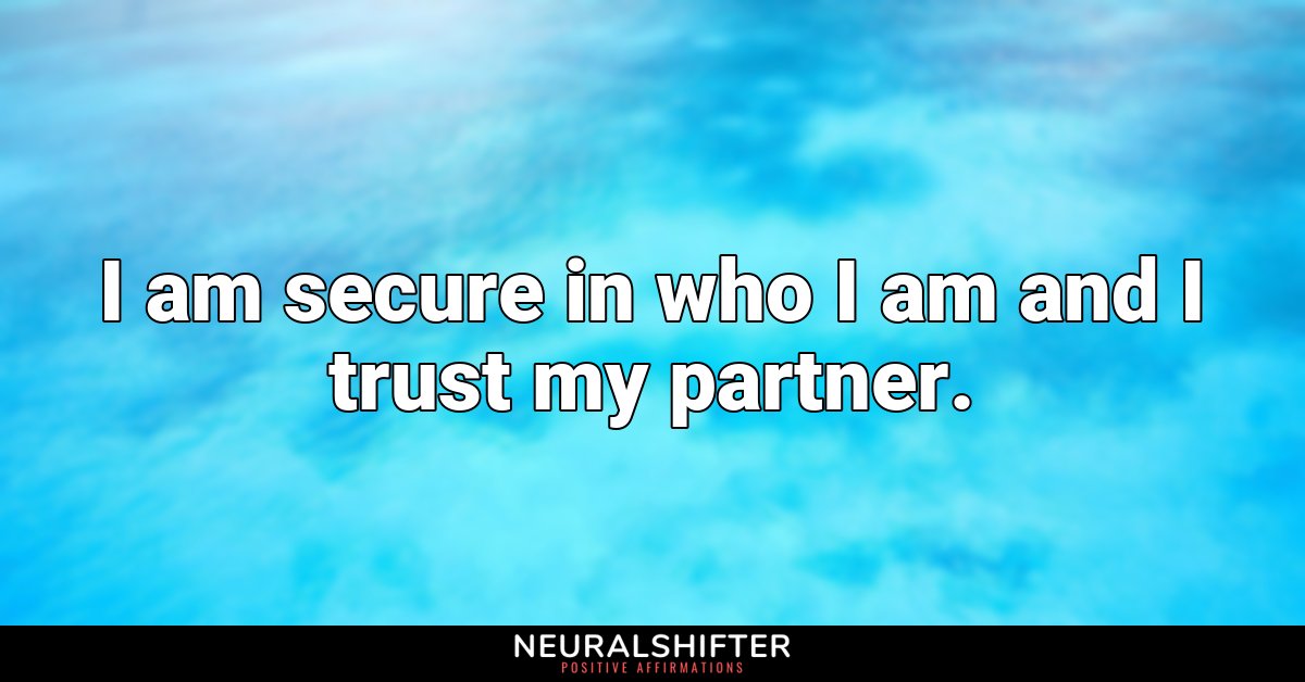 I am secure in who I am and I trust my partner.