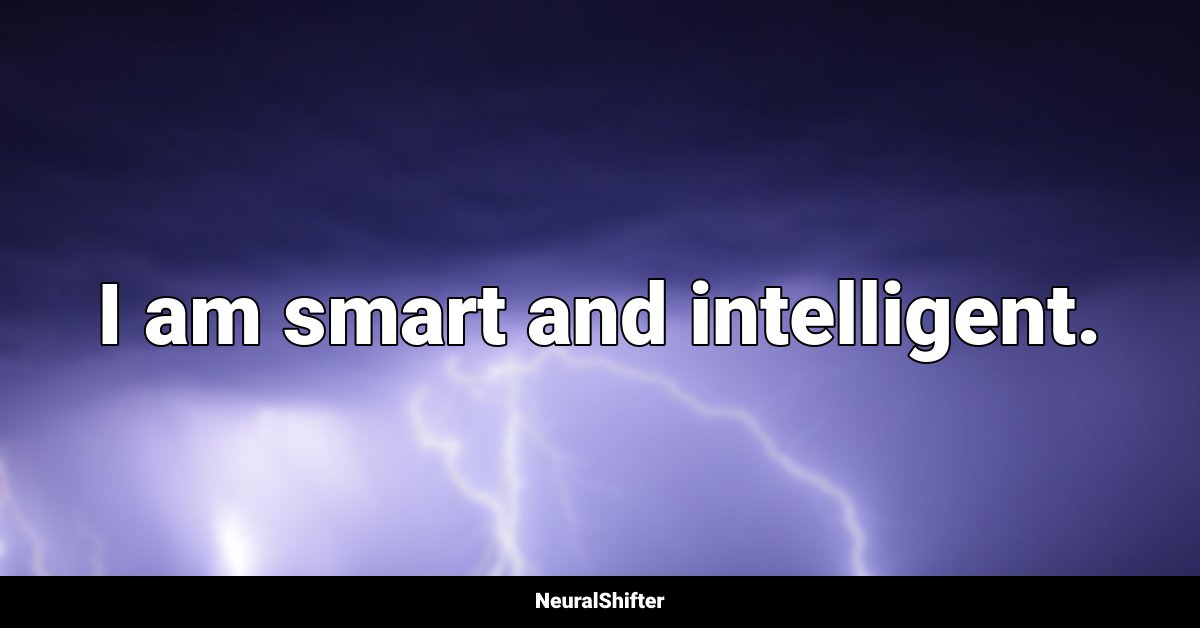 I am smart and intelligent.