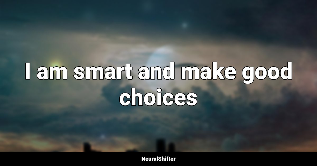 I am smart and make good choices
