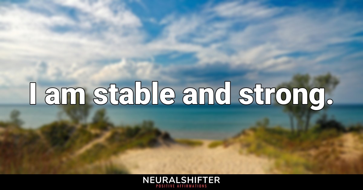 I am stable and strong.