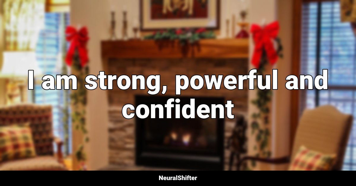 I am strong, powerful and confident