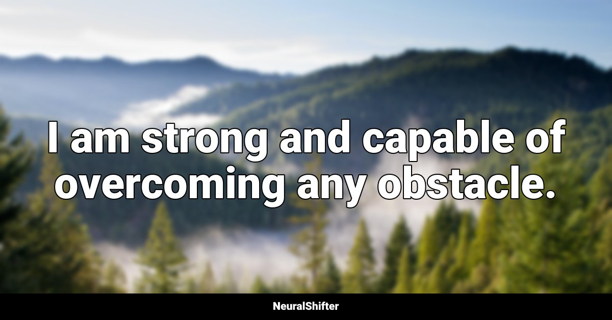 I am strong and capable of overcoming any obstacle.