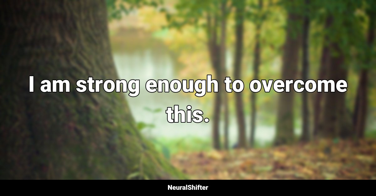 I am strong enough to overcome this.
