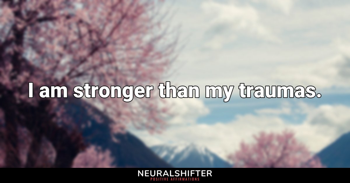 I am stronger than my traumas.