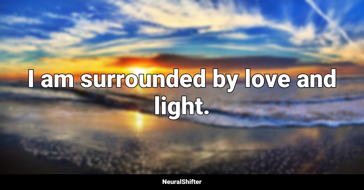 I am surrounded by love and light.