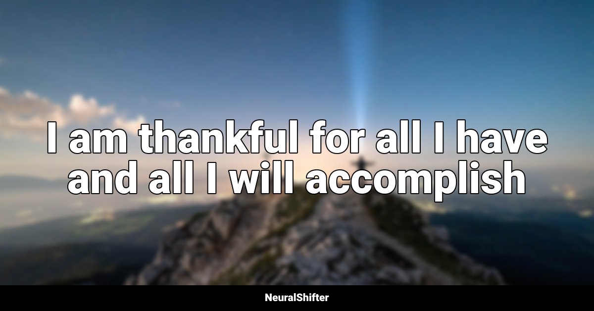 I am thankful for all I have and all I will accomplish