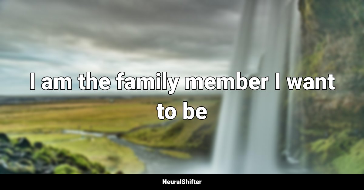 I am the family member I want to be