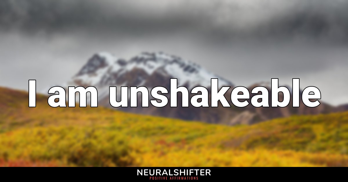 I am unshakeable