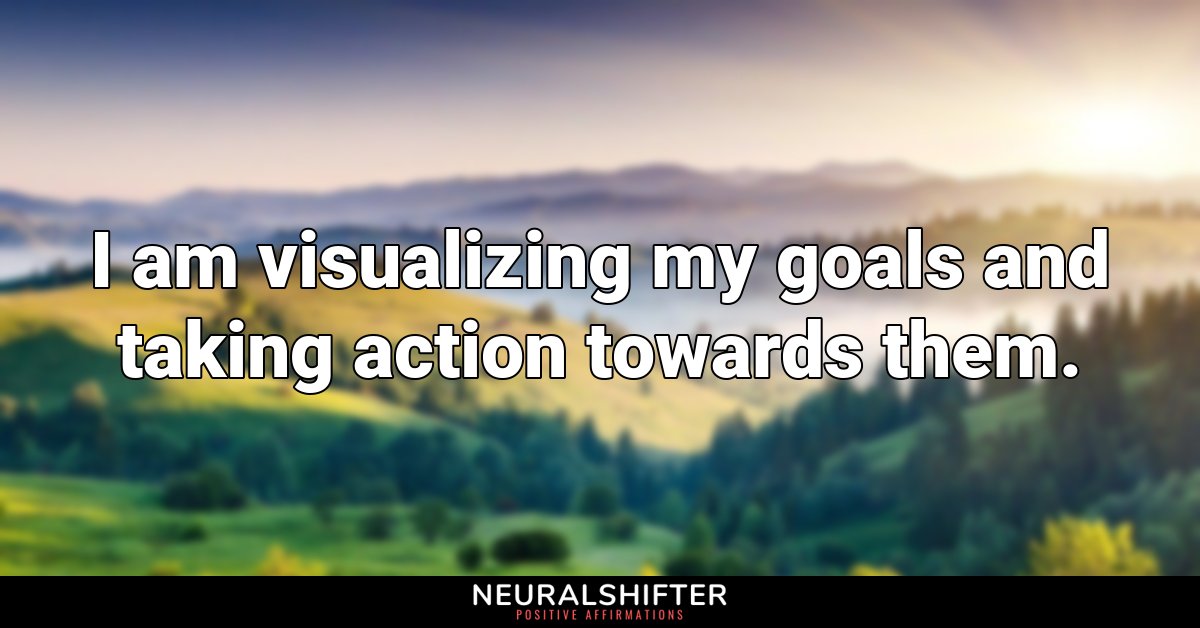 I am visualizing my goals and taking action towards them.