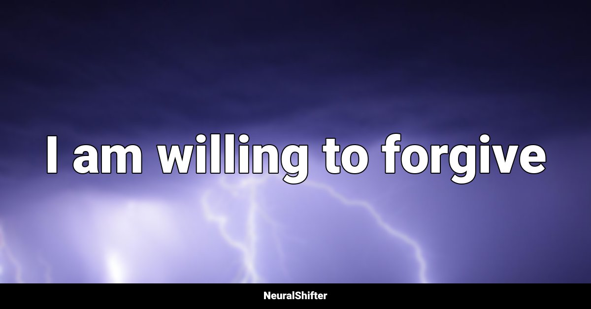 I am willing to forgive