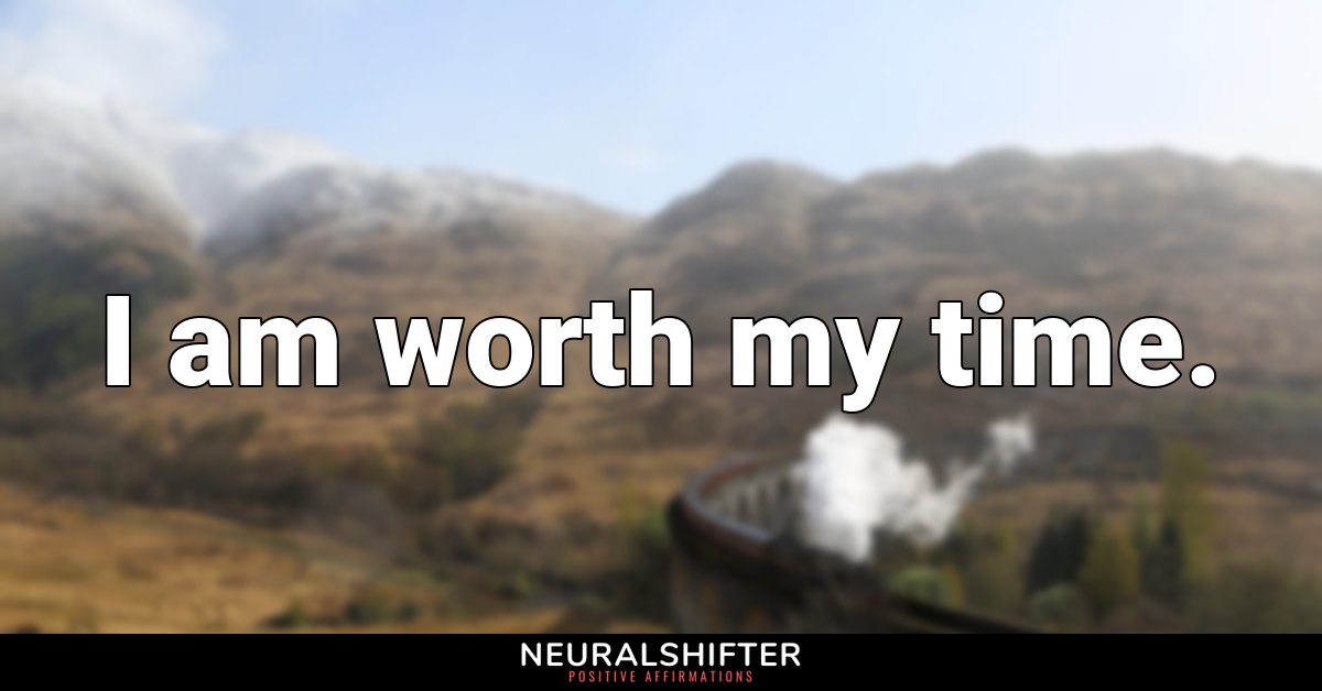 I am worth my time.
