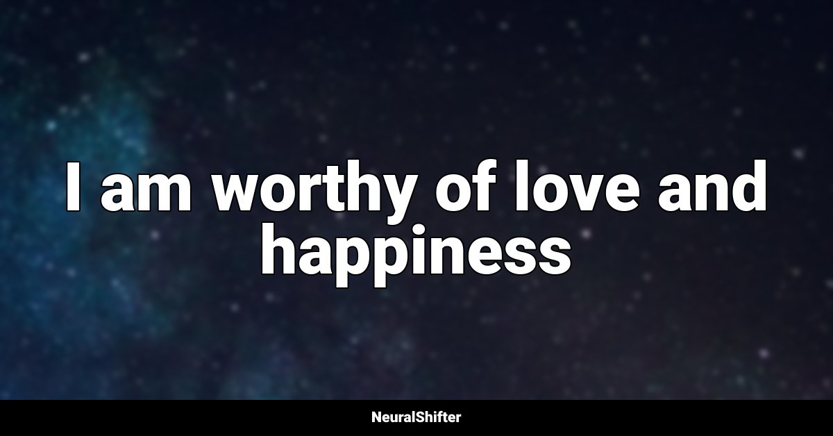 I am worthy of love and happiness