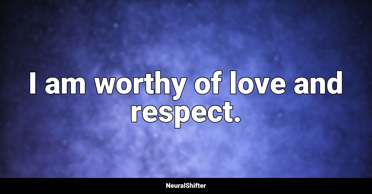 I am worthy of love and respect.