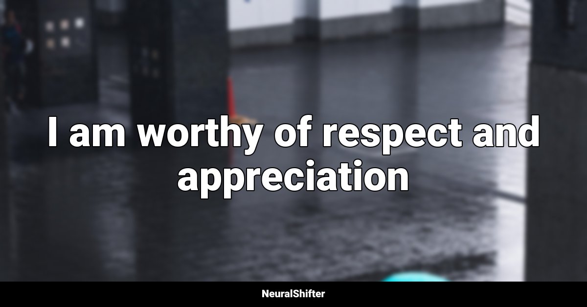 I am worthy of respect and appreciation