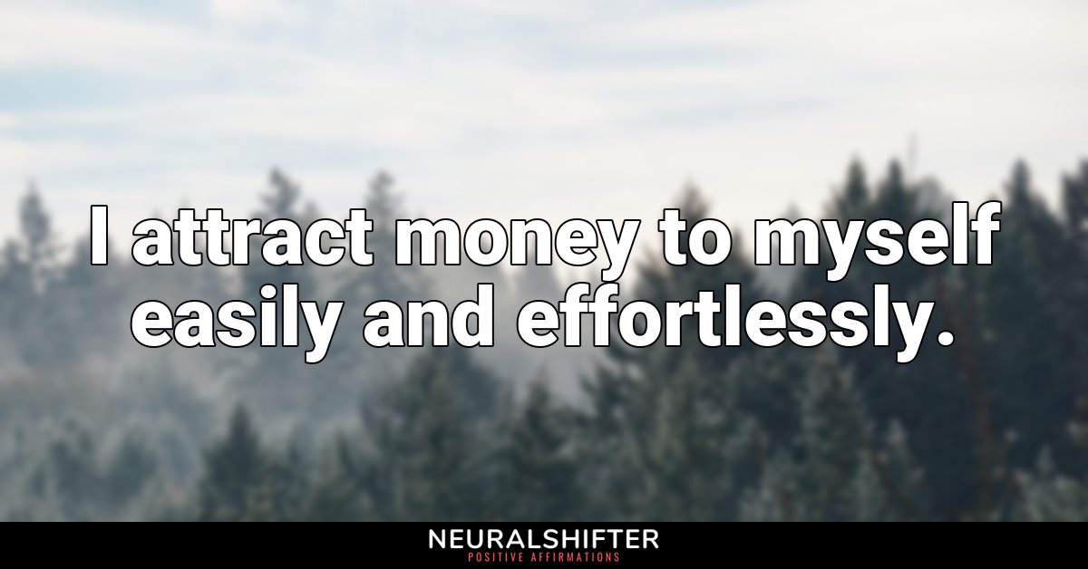 I attract money to myself easily and effortlessly. 
