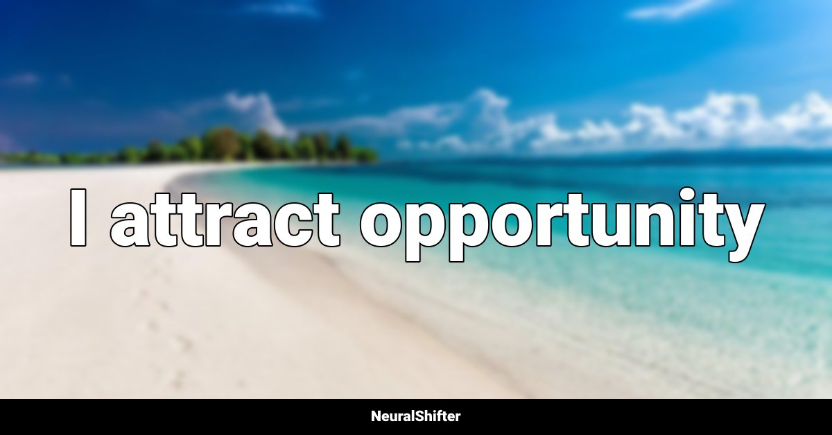 I attract opportunity