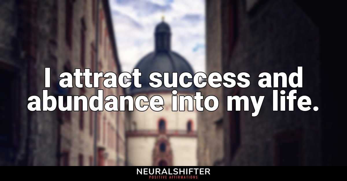 I attract success and abundance into my life.