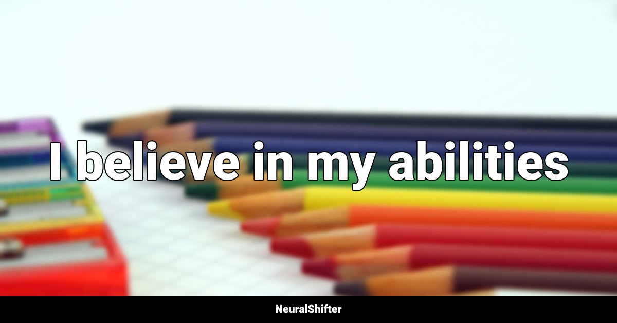 I believe in my abilities