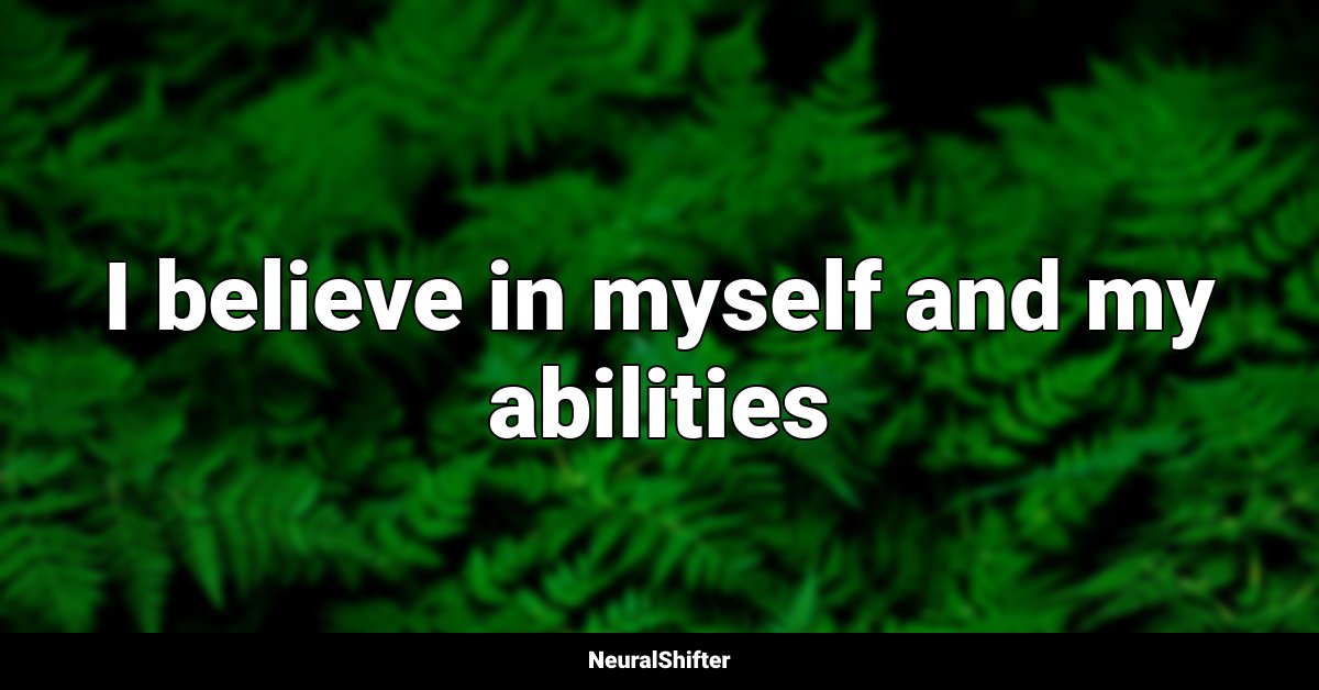 I believe in myself and my abilities