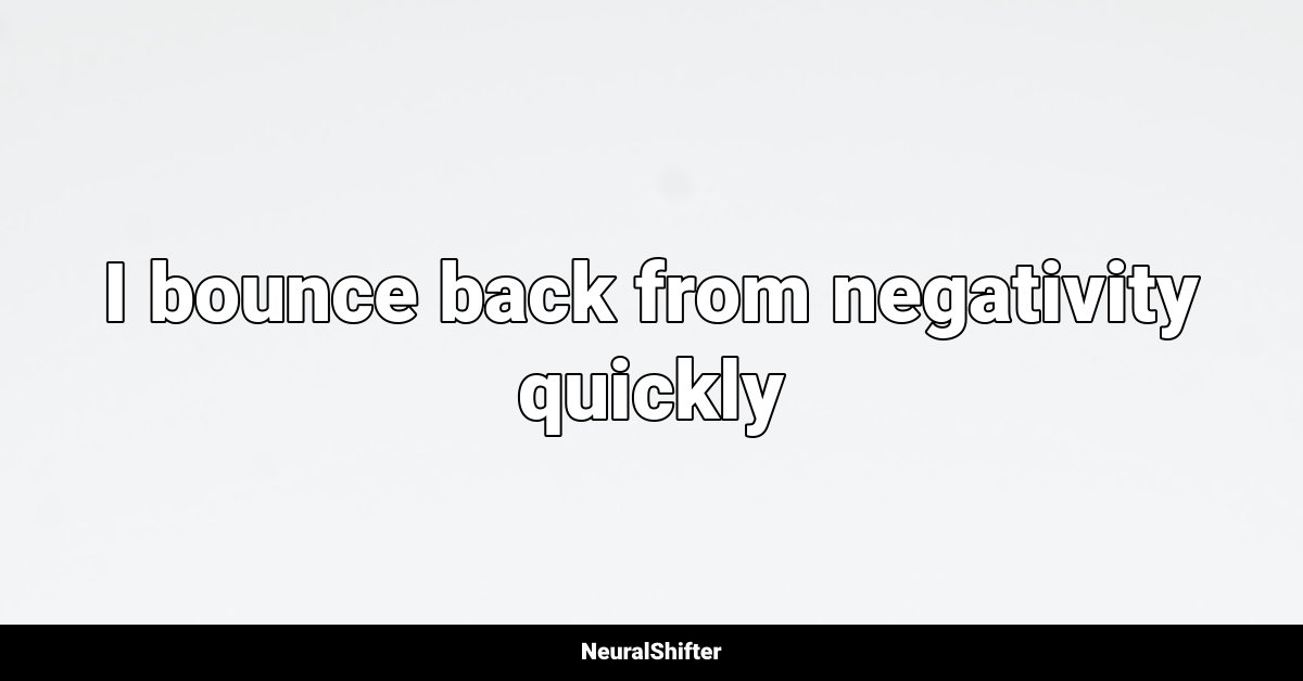 I bounce back from negativity quickly