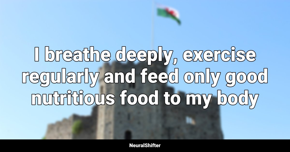 I breathe deeply, exercise regularly and feed only good nutritious food to my body