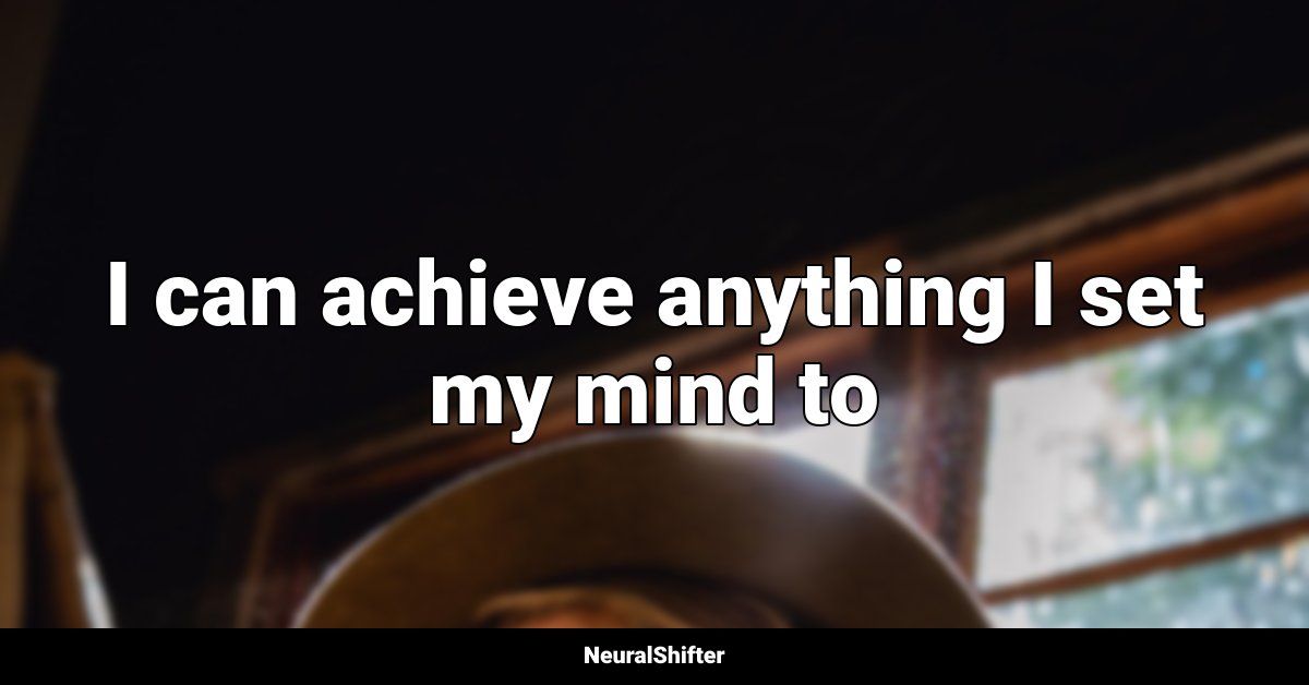 I can achieve anything I set my mind to