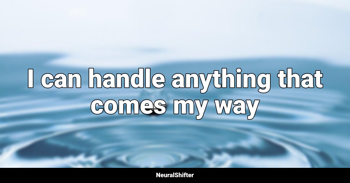 I can handle anything that comes my way