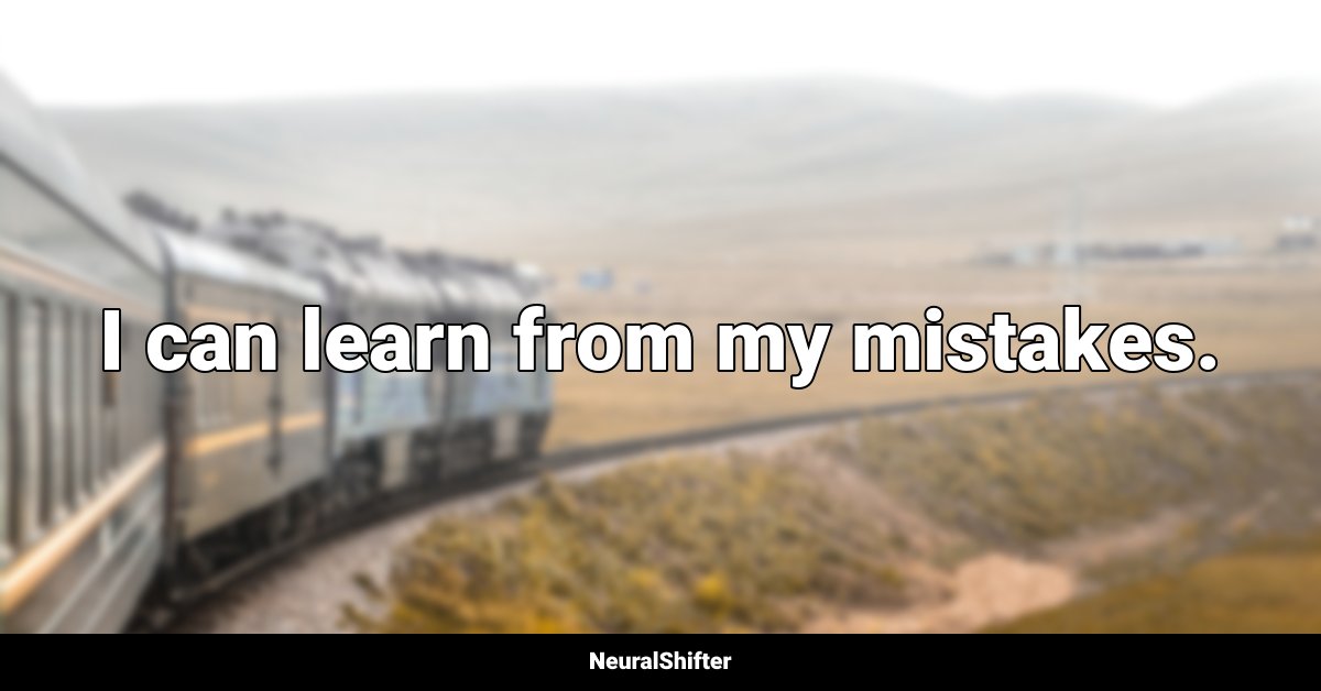 I can learn from my mistakes.