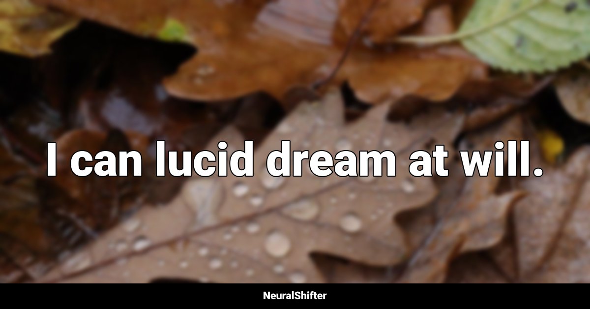 I can lucid dream at will.