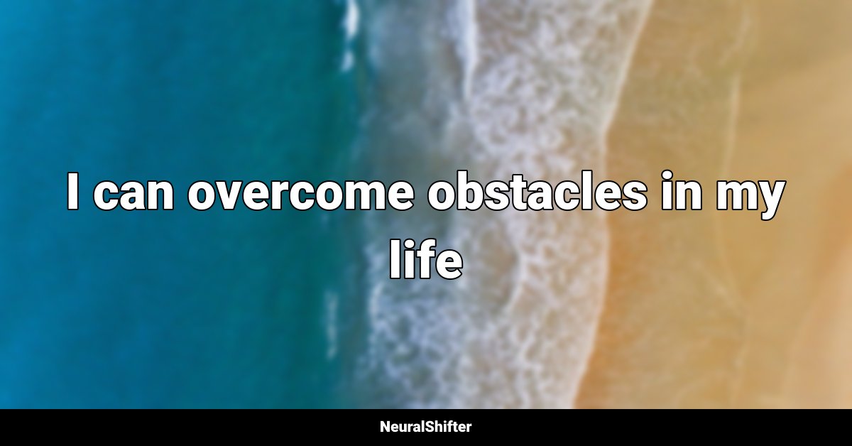 I can overcome obstacles in my life