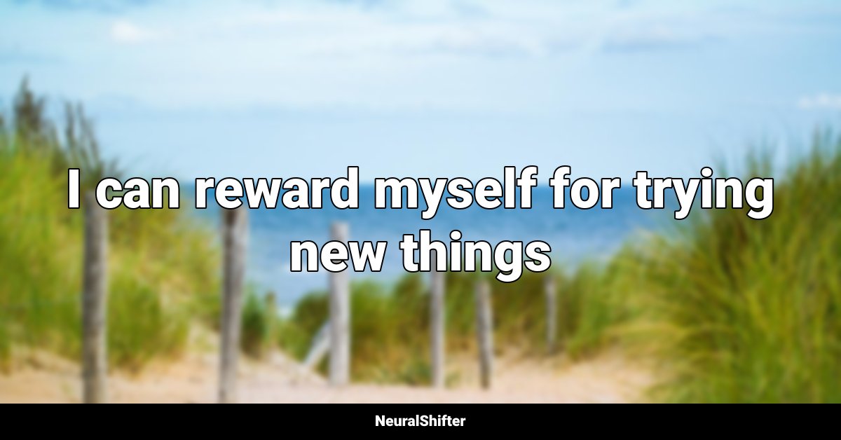 I can reward myself for trying new things