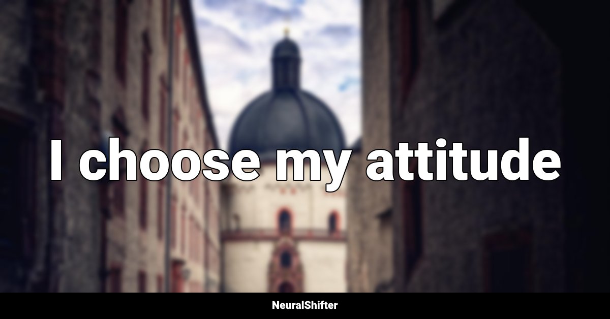 I choose my attitude