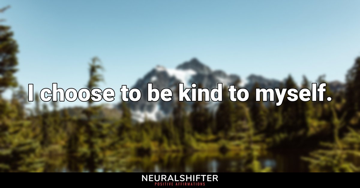 I choose to be kind to myself.