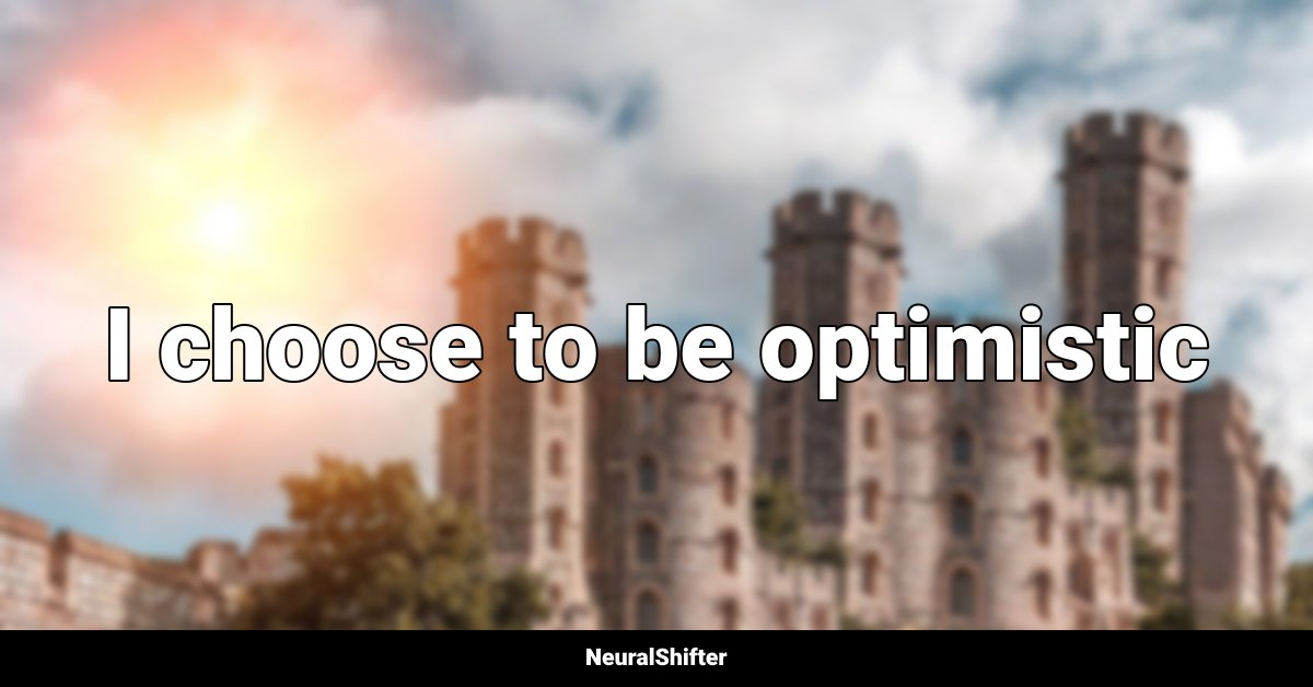 I choose to be optimistic