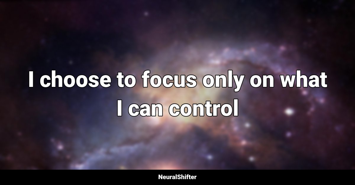 I choose to focus only on what I can control