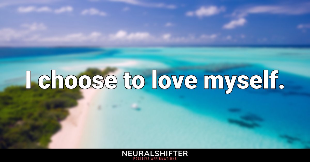 I choose to love myself.