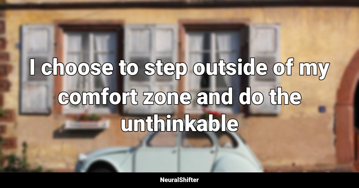 I choose to step outside of my comfort zone and do the unthinkable