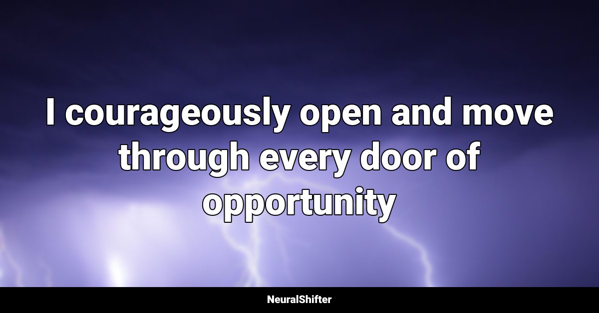 I courageously open and move through every door of opportunity