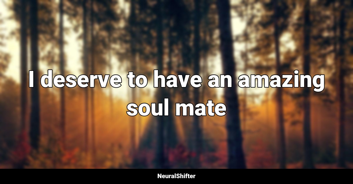 I deserve to have an amazing soul mate