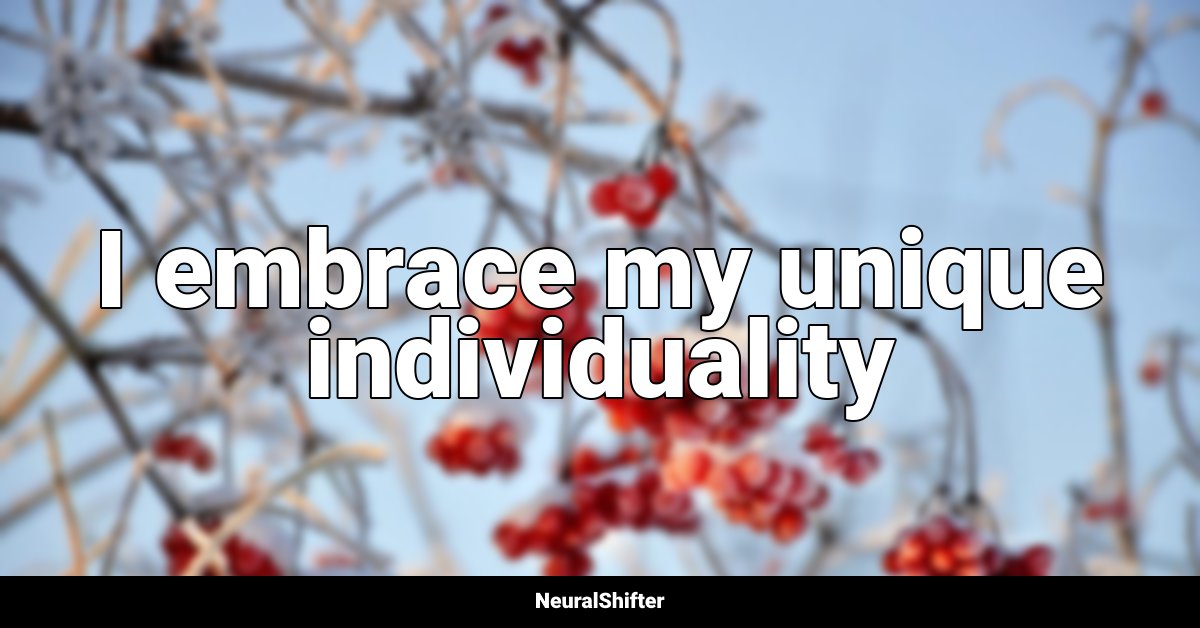 I embrace my unique individuality