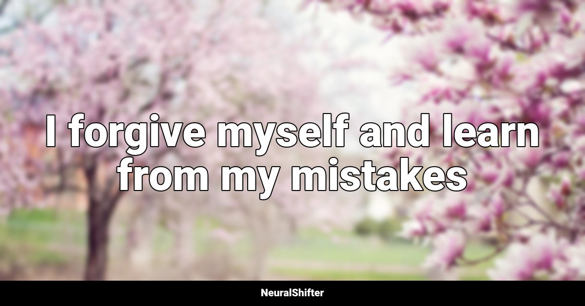 I forgive myself and learn from my mistakes
