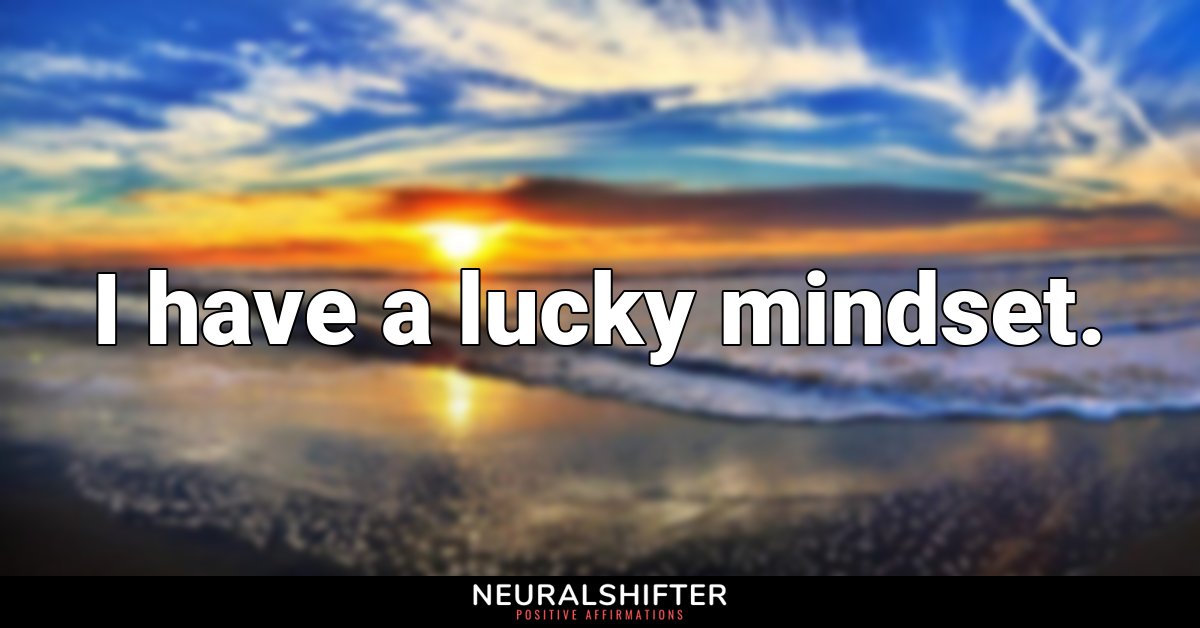 I have a lucky mindset.