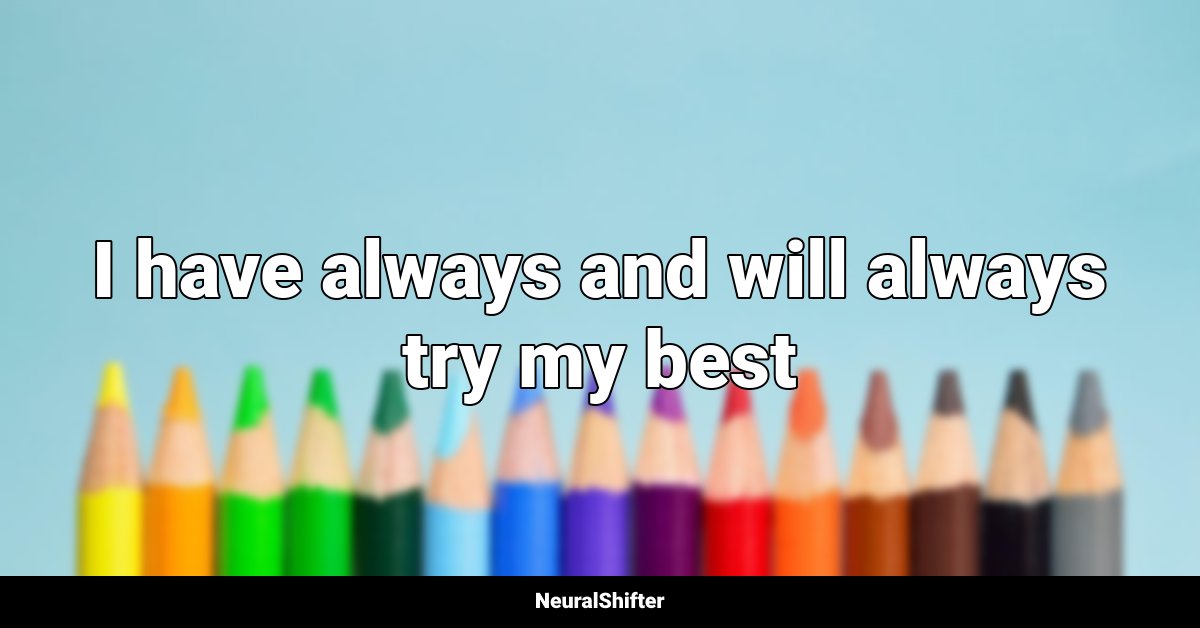 I have always and will always try my best