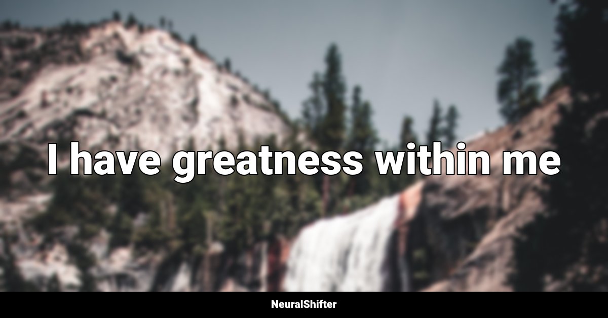 I have greatness within me
